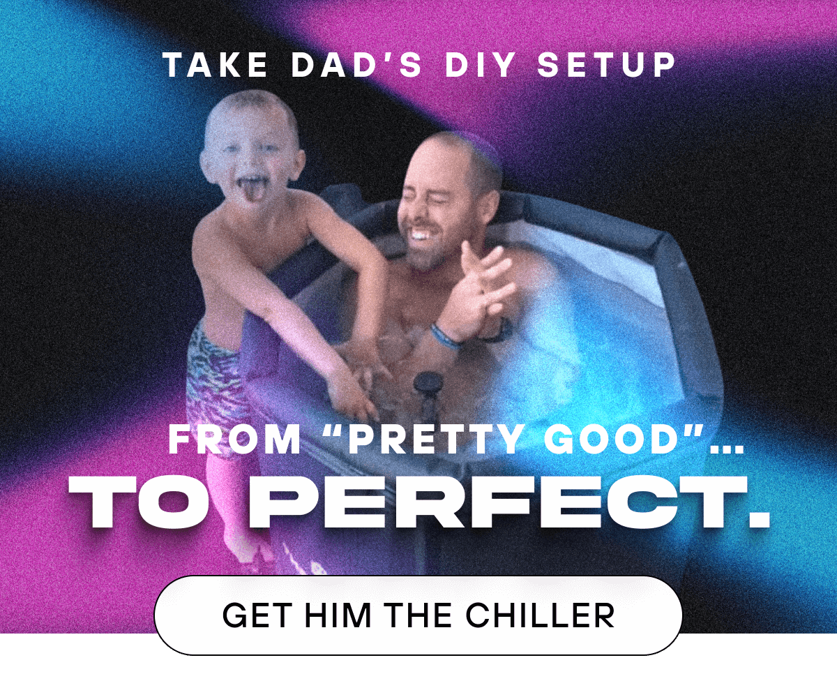 Take Dad’s DIY Setup from “Pretty Good”...  To perfect.    GET HIM THE CHILLER 