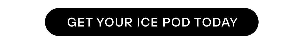 GET YOUR ICE POD TODAY