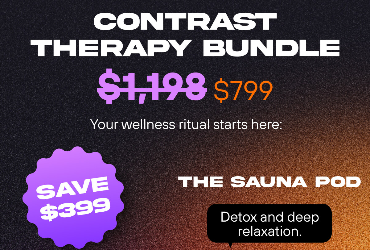 Contrast Therapy Bundle  Your wellness ritual starts here:   The Sauna Pod   Detox and deep relaxation. 