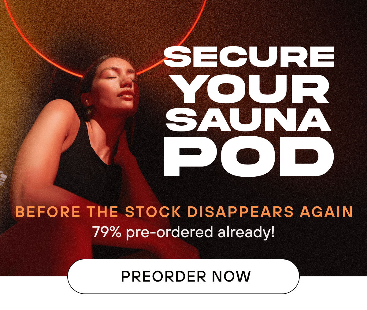 Secure Your Sauna Pod  BEFORE THE STOCK DISAPPEARS AGAIN  79% pre-ordered already!   PRE-ORDER NOW 