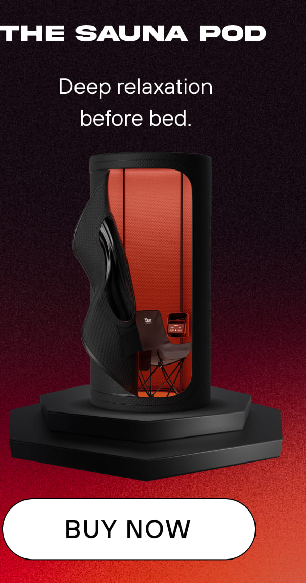 The Sauna Pod   Deep relaxation before bed.    BUY NOW