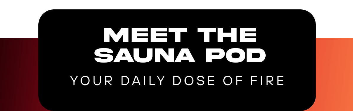 MEET THE SAUNA POD Your daily dose of fire