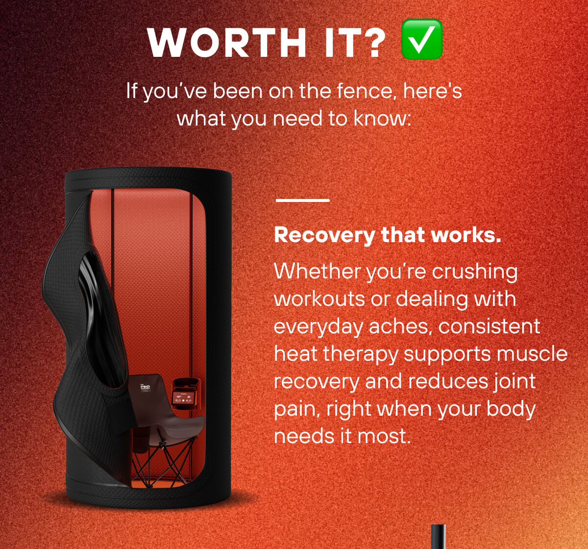 Worth It? ✅  If you've been on the fence, here's what you need to know: Recovery that works. Whether you're crushing workouts or dealing with everyday aches, consistent heat therapy supports muscle recovery and reduces joint pain, right when your body needs it most.