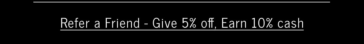 Refer a Friend - Give 5% off, Earn 10% cash