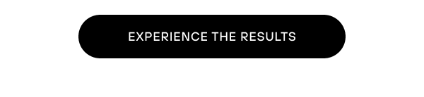 experience the results