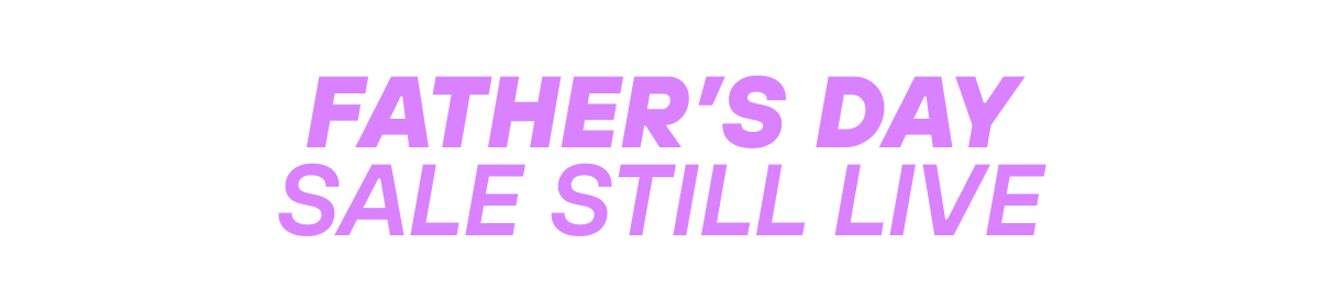 FATHER’S DAY SALE STILL LIVE