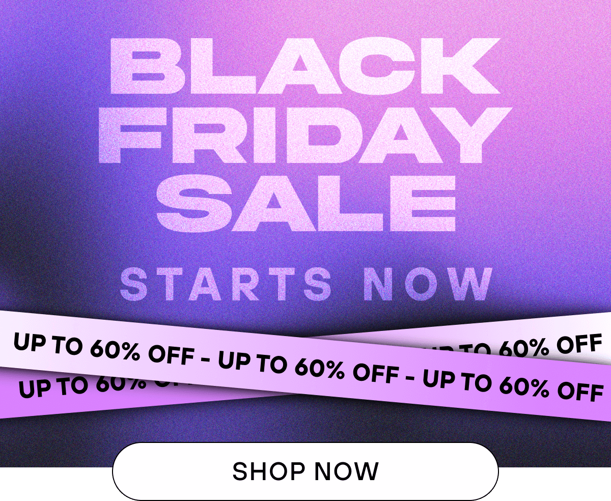 Black Friday Sale  Starts Now   Up to 60% off    SHOP NOW