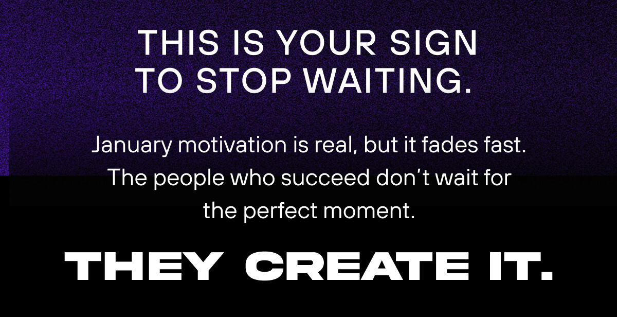 This is your sign to stop waiting.  January motivation is real, but it fades fast. The people who succeed don’t wait for the perfect moment.  They create it.