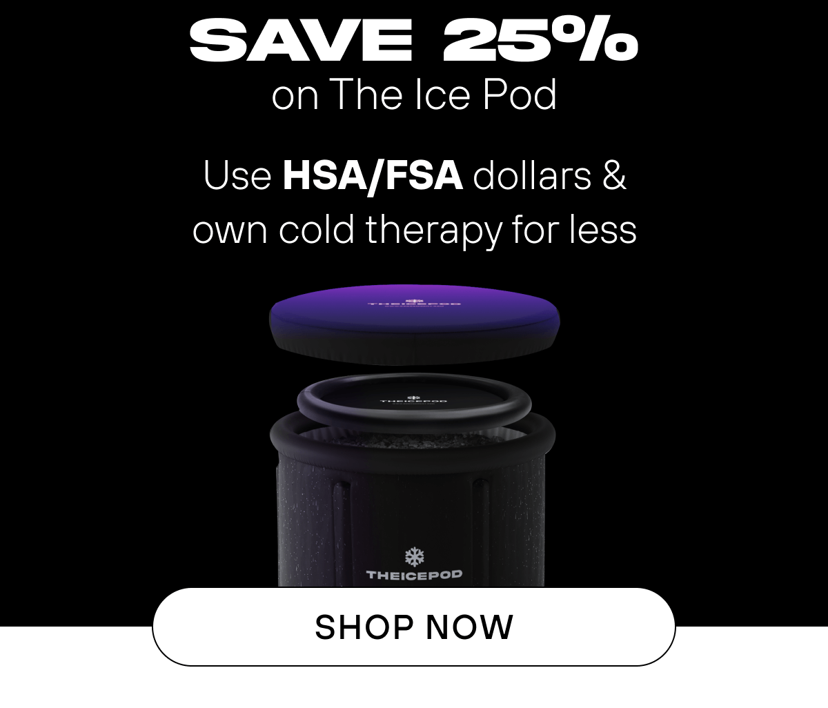 Save 25% on The Ice Pod  Use HSA/FSA dollars | Own cold therapy for less SHOP NOW