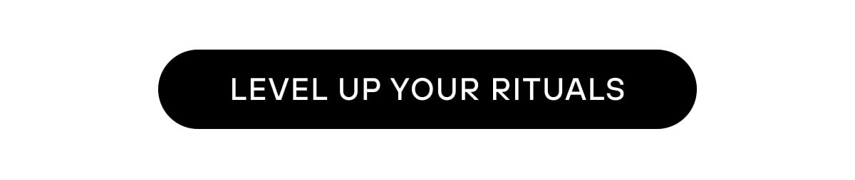 LEVEL UP YOUR RITUALS