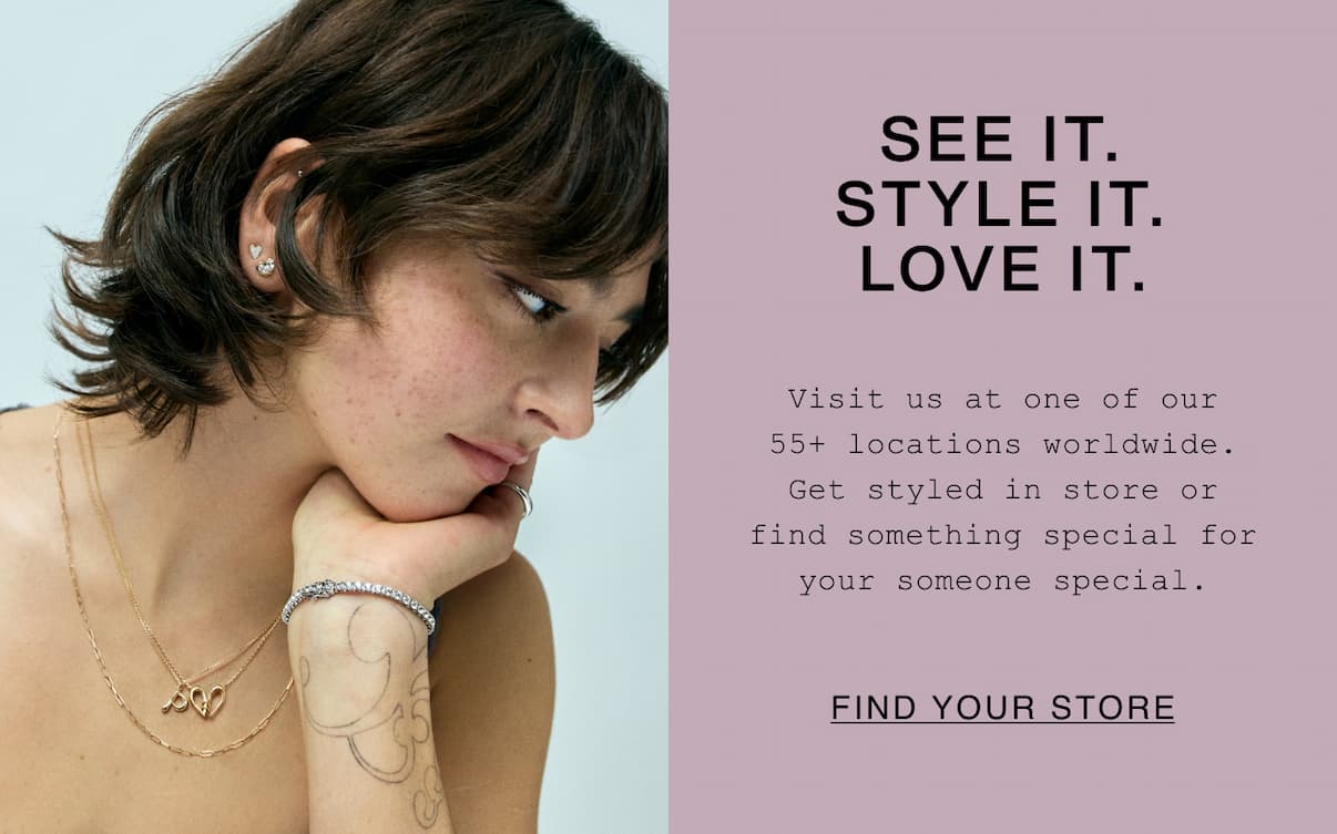 See It. Style It. Love It. Visit us at one of our 55+ locations worldwide. Find Your Store.