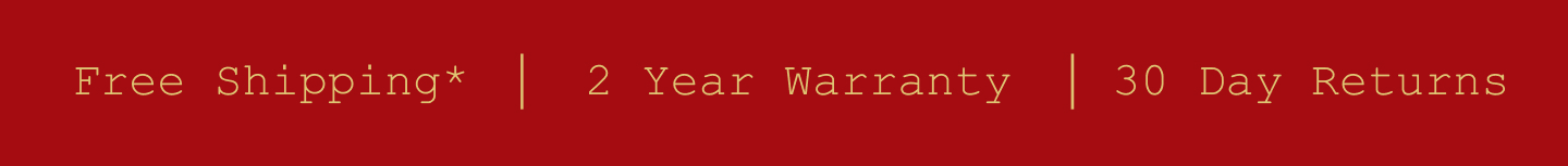 Free Shipping*. 2 Year Warranty. 30 Day Returns.