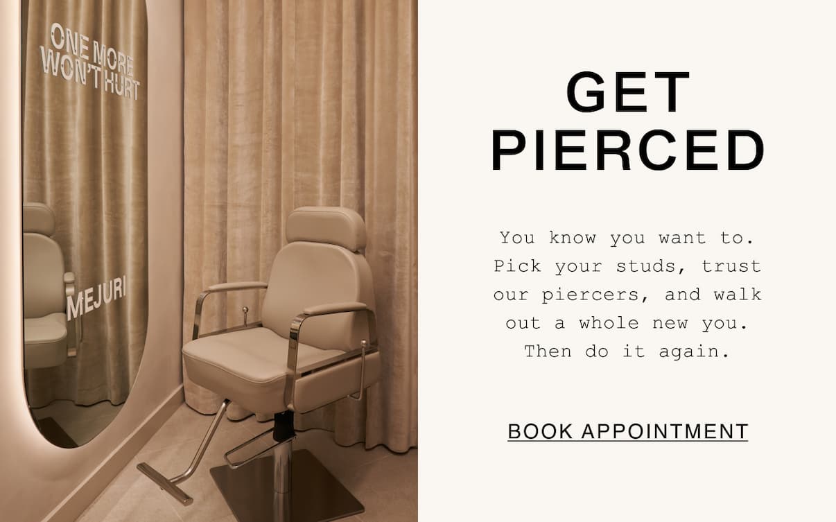 Get Pierced. You know you want to. Pick your studs, trust our piercers, and walk out a whole new you. Then do it again. Book Appointment.
