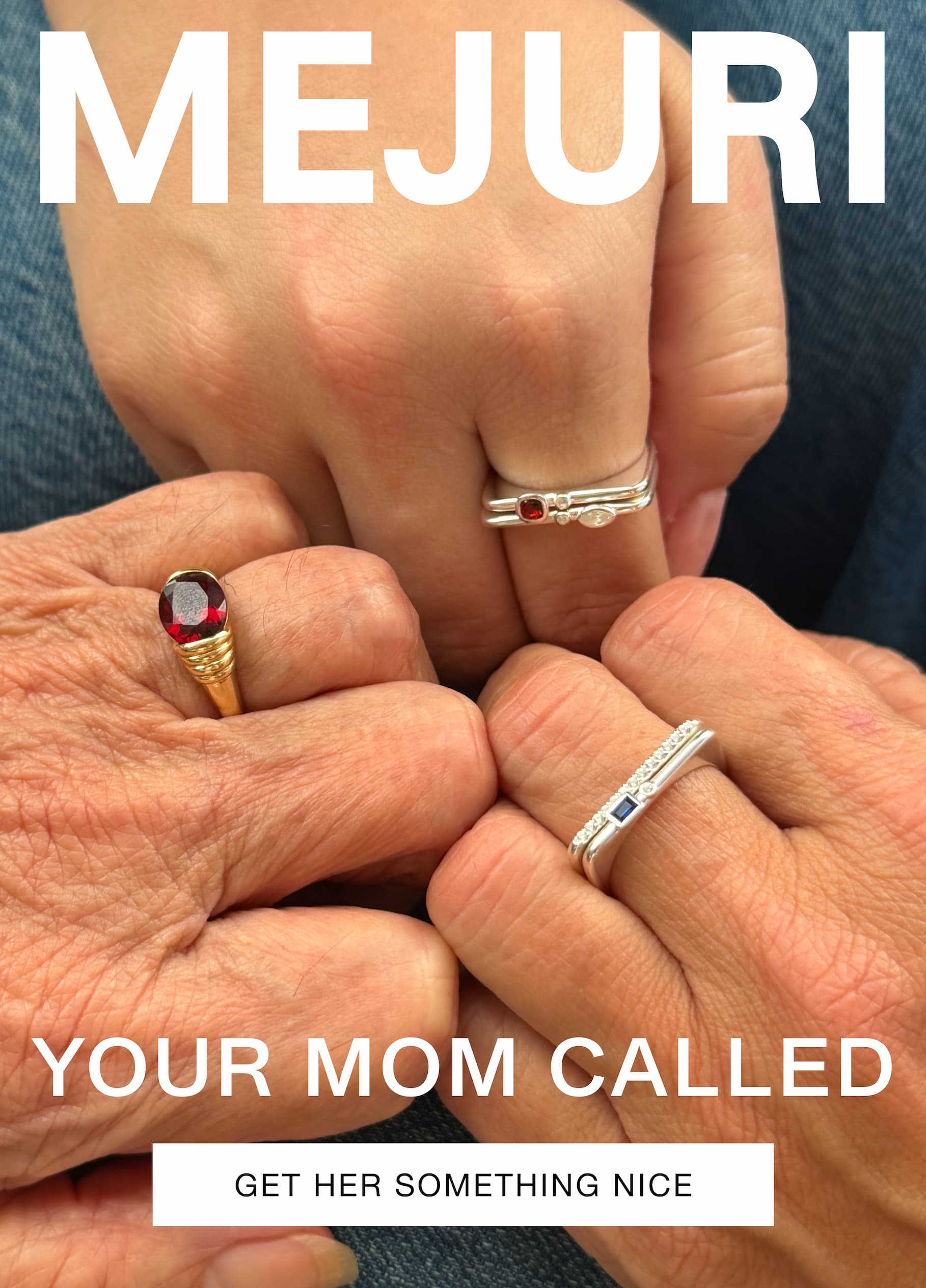 Three generations of hands wearing gold and silver gemstone rings. Text reads: MEJURI. YOUR MOM CALLED. Get her something nice.