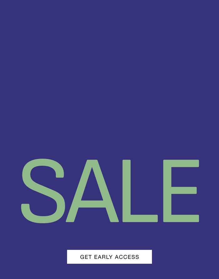 Sale Coming Soon. Good Things Are On The Way. Get Early Access.