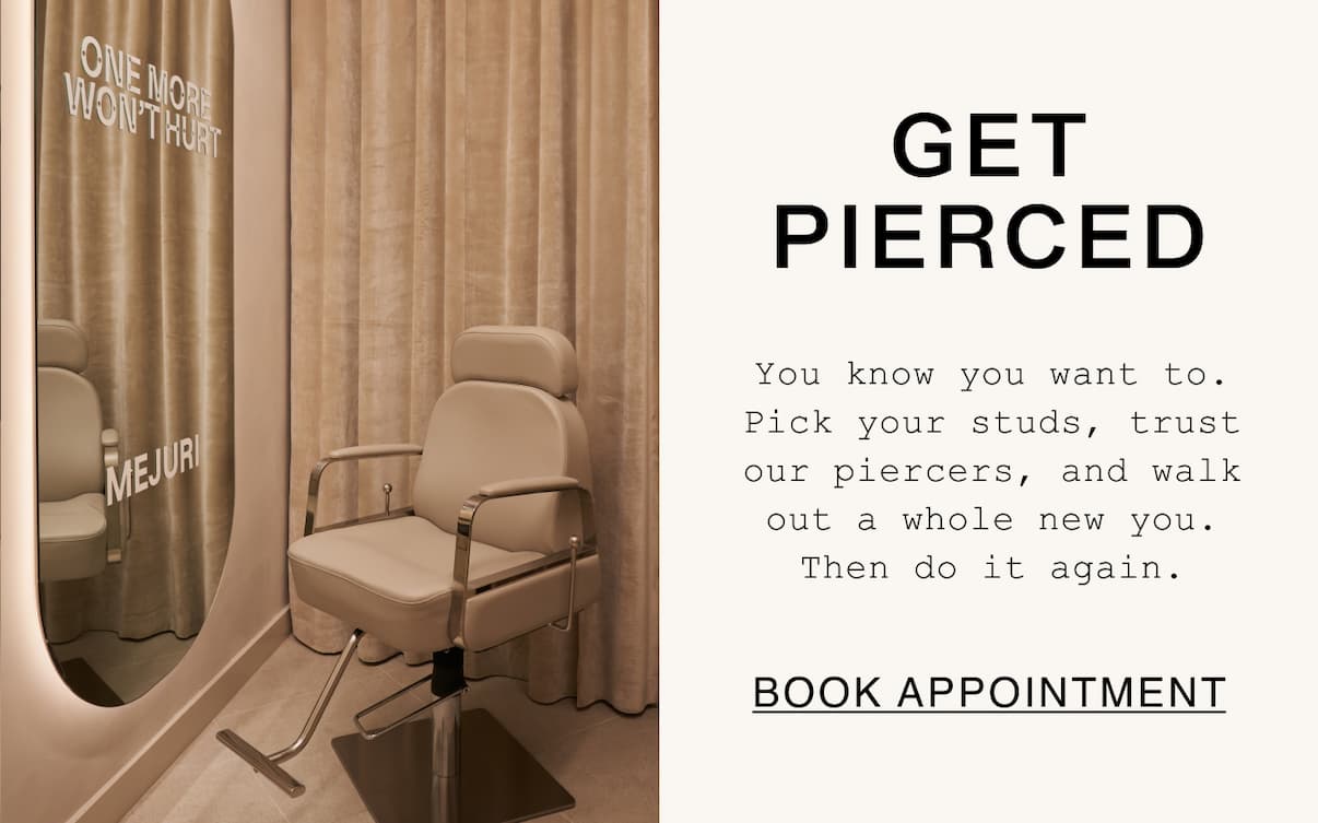 Get Pierced. You know you want to. Pick your studs, trust our piercers, and walk out a whole new you. Then do it again. Book Appointment.