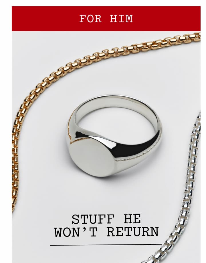 For Him. Stuff He Won't Return.