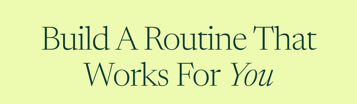 Build a routine that works for you