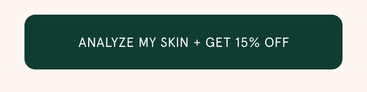 [ANALYZE MY SKIN + GET 15% OFF]