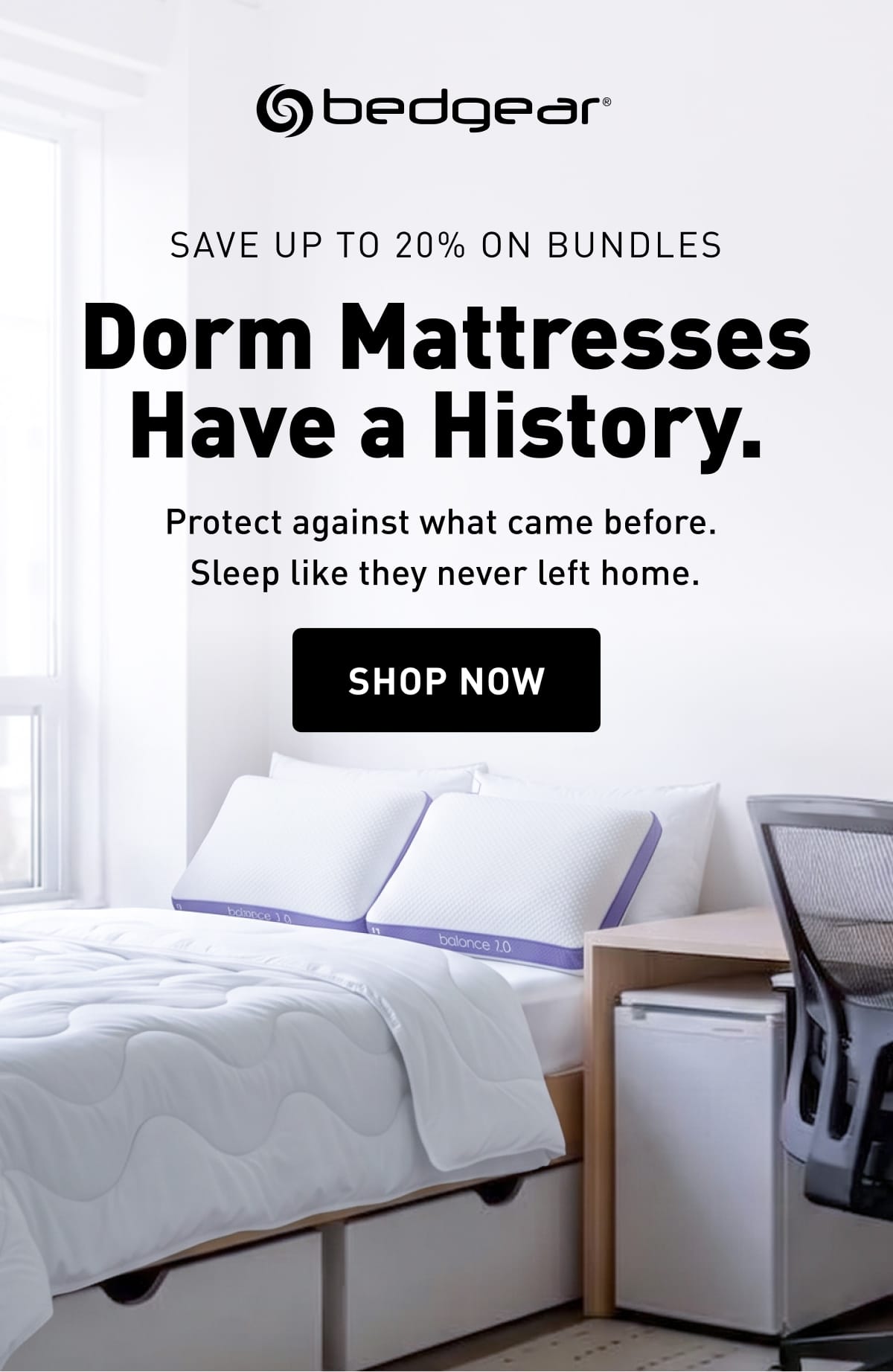 Dorm Mattresses Have a History. Protect against what came before. Sleep like they never left home.