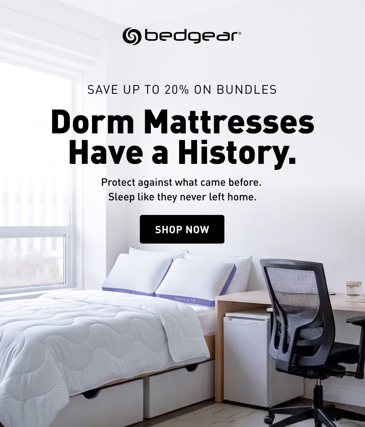 Dorm Mattresses Have a History. Protect against what came before.  Sleep like they never left home.