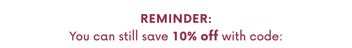 REMINDER: You can still save 10% off with code: