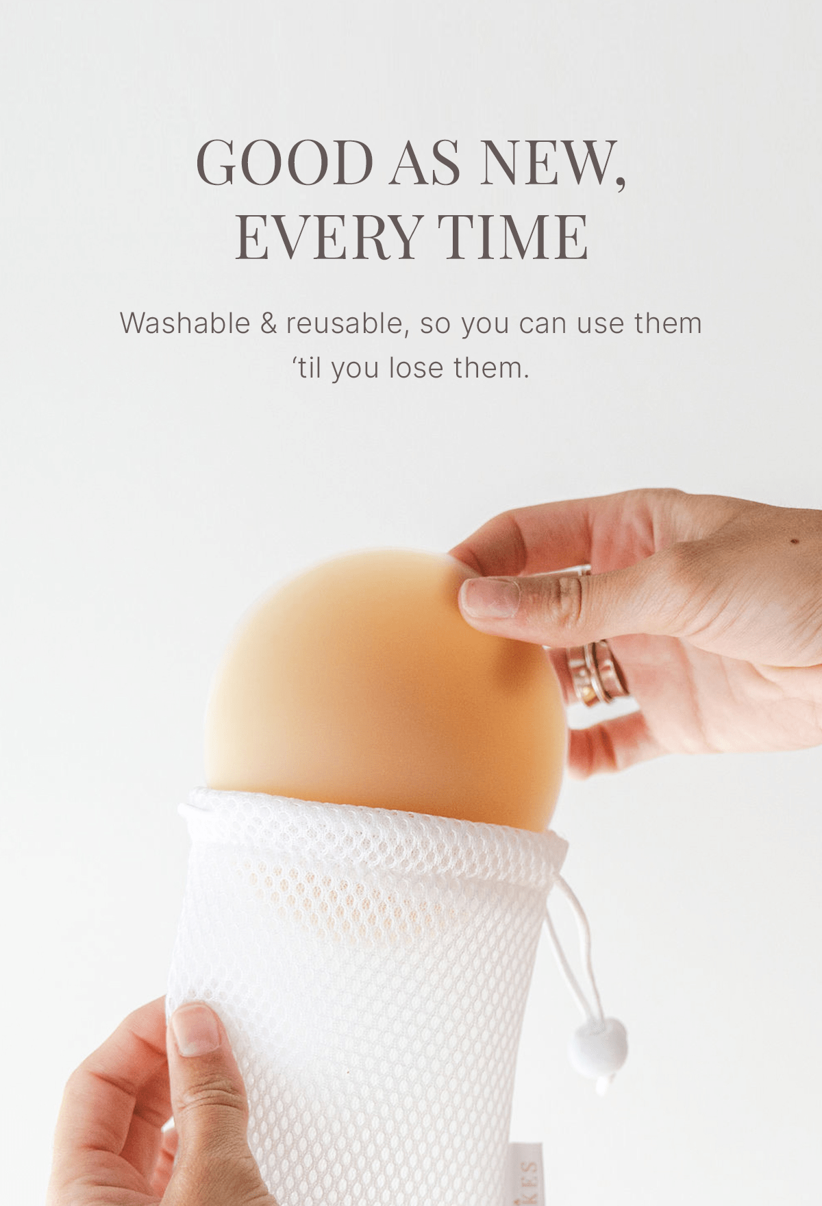 Good as New, Every Time  Washable & reusable, so you can use them ‘til you lose them.