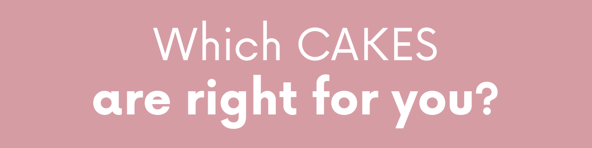 Which CAKES are right for you?