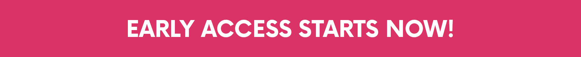 EARLY ACCESS- TODAY ONLY