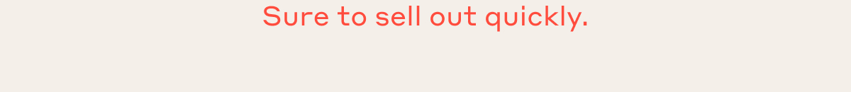Sure to sell out quickly.