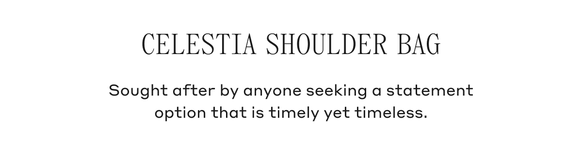 CELESTIA SHOULDER BAG Sought after by anyone seeking a statement option that is timely yet timeless.