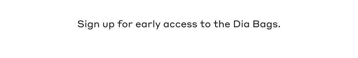 Sign up for early access to the Dia Bags.