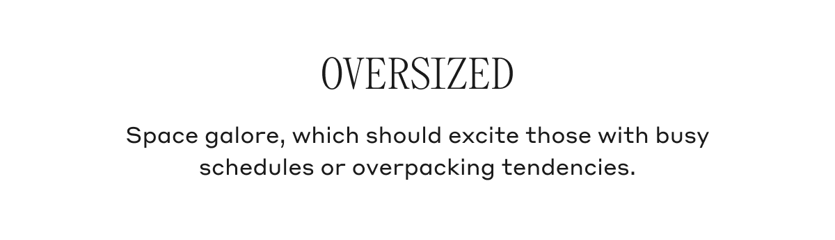 Oversized Space galore, which should excite those with busy schedules or overpacking tendencies.