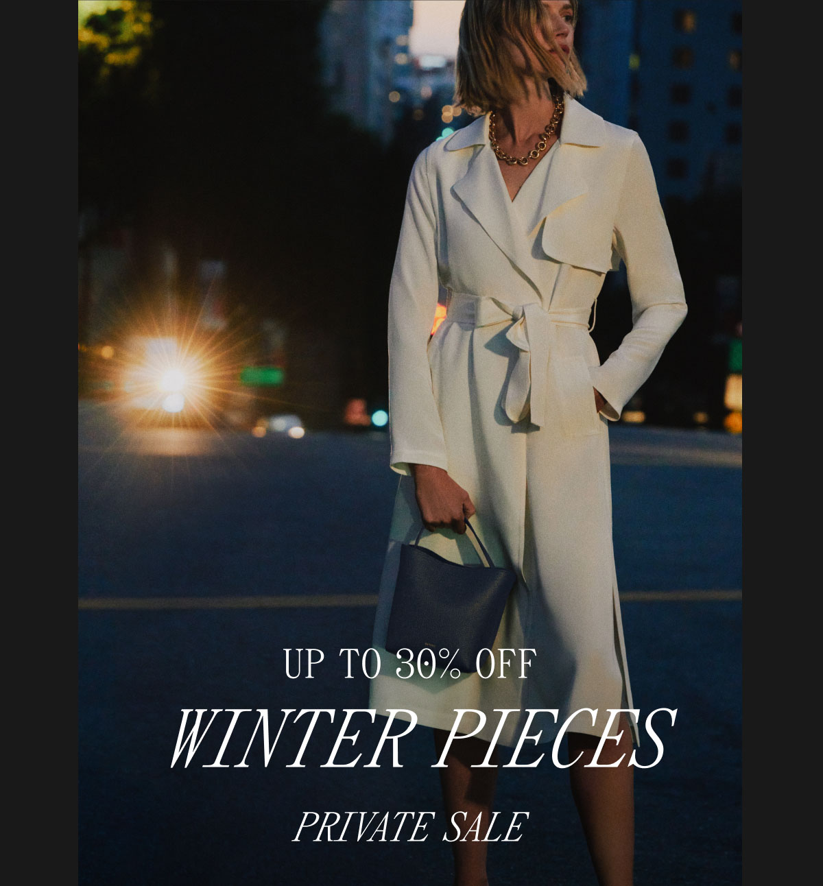 UP TO 30% OFF WINTER PIECES PRIVATE SALE