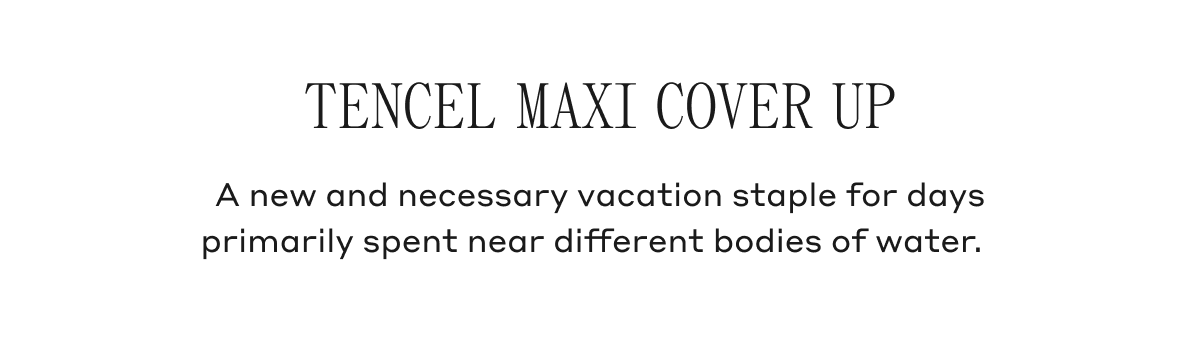 Tencel Maxi Cover Up A new and necessary vacation staple for the days primarily spent near different bodies of water.