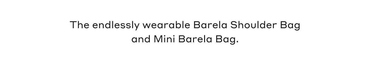 The endlessly wearable Barela Shoulder Bag and Mini Barela Bag.