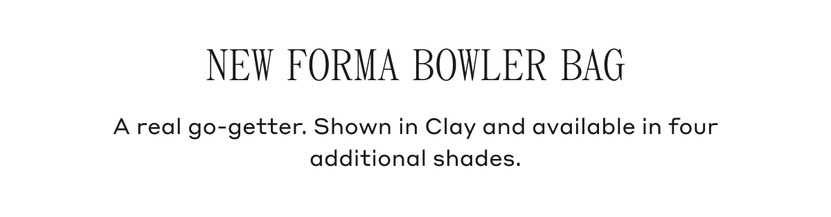 NEW FORMA BOWLER BAG A real go-getter. Shown in Clay and available in for additional shades.