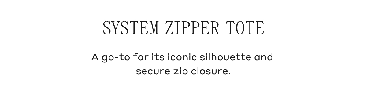 SYSTEM ZIPPER TOTE A go-to for its iconic silhouette and secure zip closure.