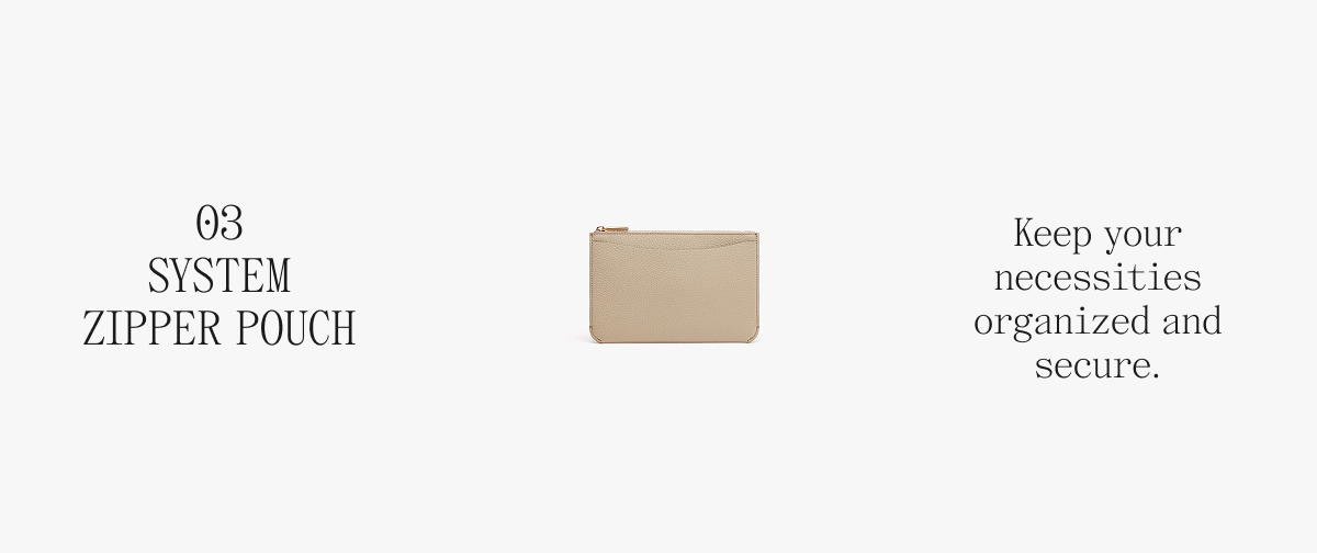 01 SYSTEM ZIPPER POUCH Keep your necessities organized and secure.