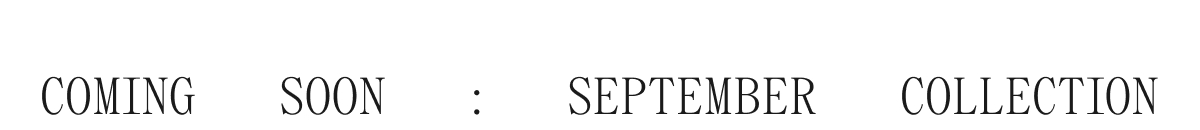 COMING SOON : SEPTEMBER COLLECTION