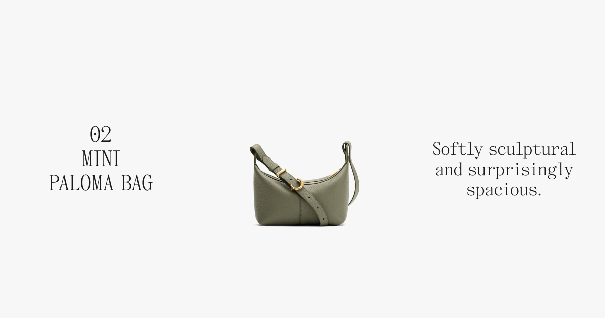 02 MINI PALOMA BAG Softly sculptural and surprisingly spacious.