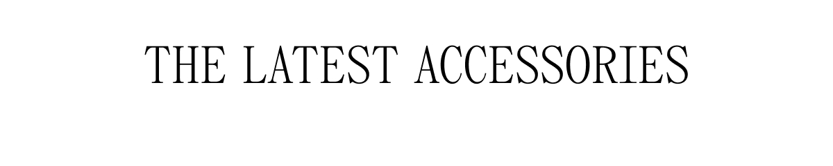 THE LATEST ACCESSORIES