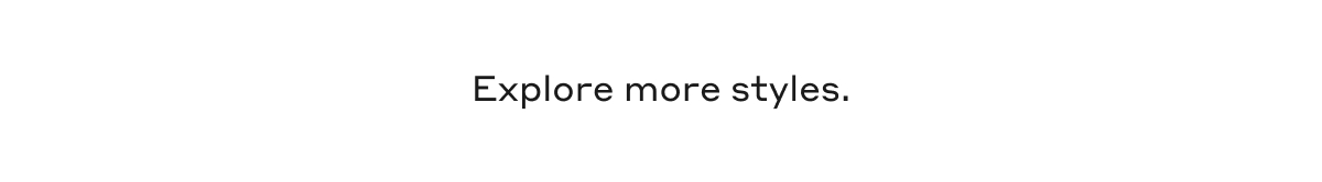 Explore more styles
