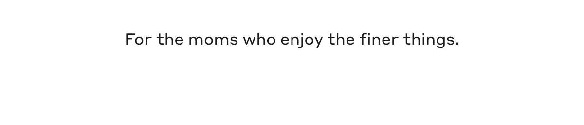 For the moms who enjoy the finer things.