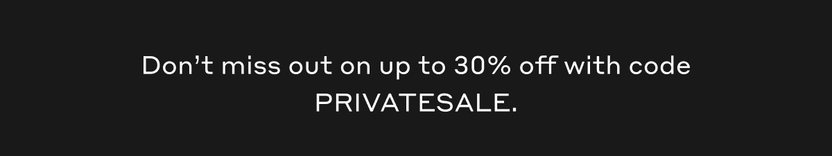 Don't miss out on up to 30% off with code PRIVATESALE.
