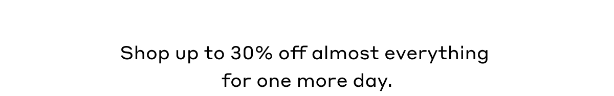 Shop up to 30% off almost everything for one more day.
