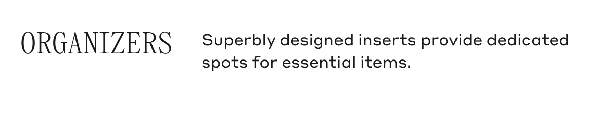 ORGANIZERS Superbly designed inserts provide dedicated spots for essential items.