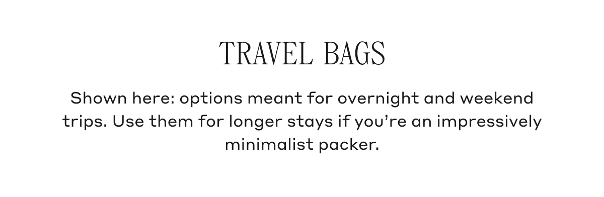 Travel Bags Shown here: options meant for overnight and weekend trips. Use them for longer stays if you're an impressively minimalist packer.