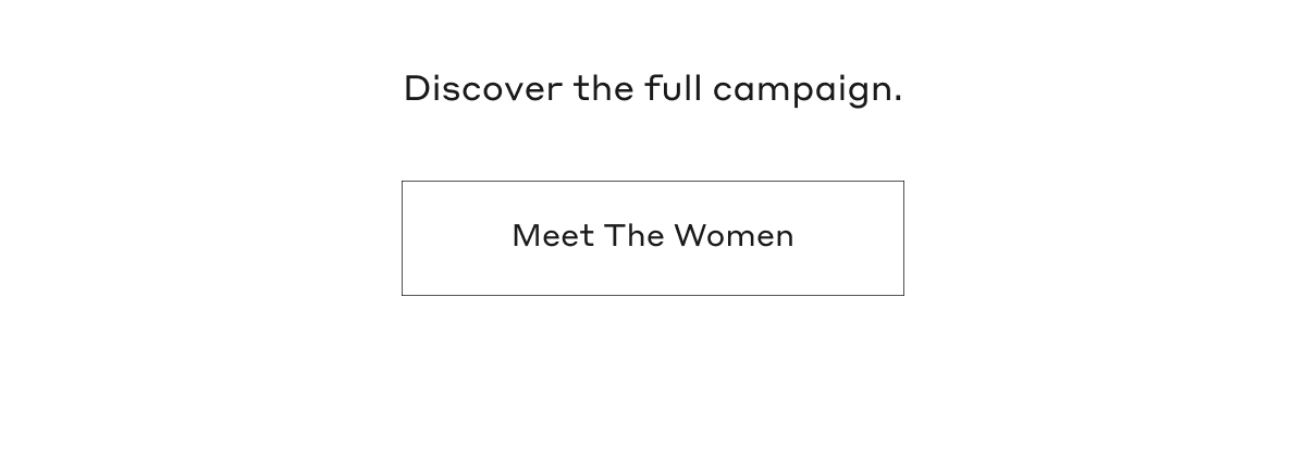Discover the full campaign. Meet The Women