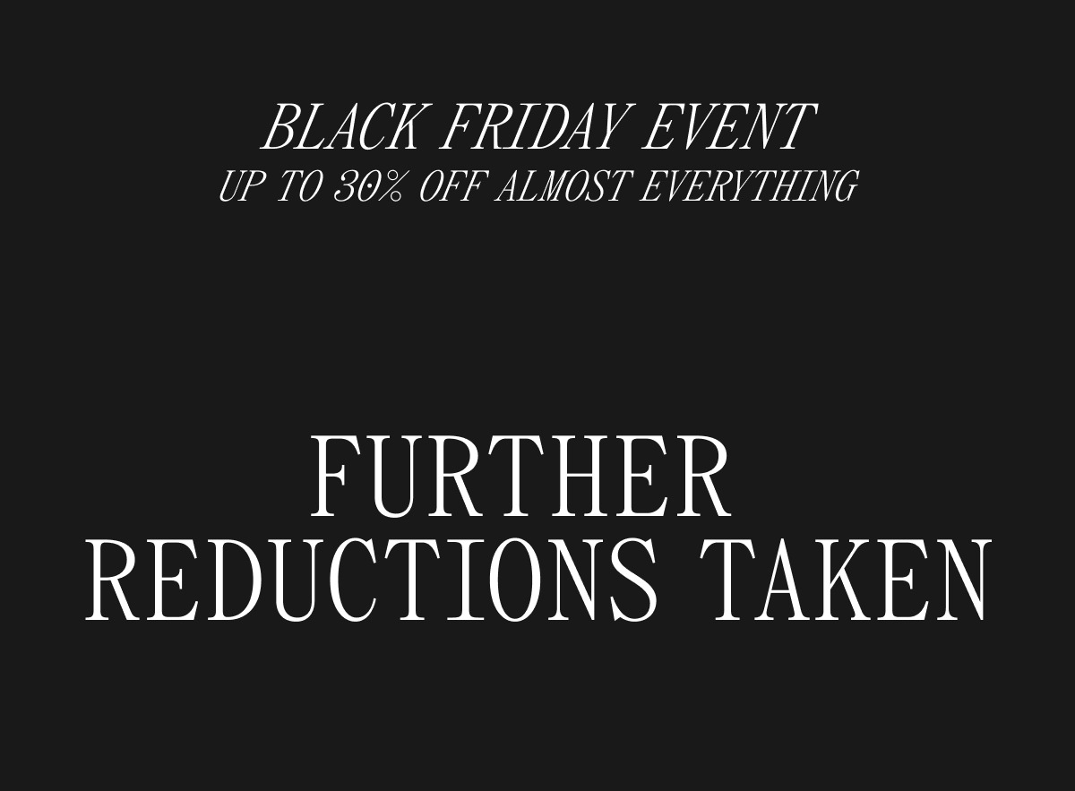 BLACK FRIDAY EVENT UP TO 30% OFF ALMOST EVERYTHING. FURTHER REDUCTIONS TAKEN
